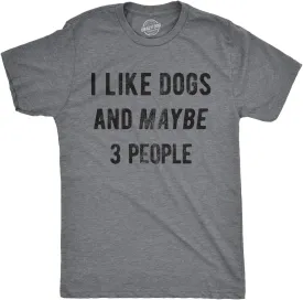 Mens I Like Dogs and Maybe 3 People T Shirt Funny Pet Lover Dad Cool Graphic Tee